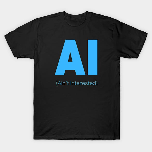 AI Ain't Interested T-Shirt by Carmello Cove Creations